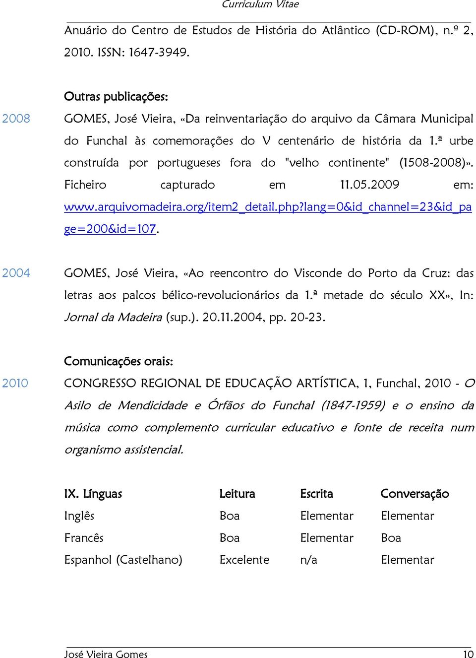 ª urbe construída por portugueses fora do "velho continente" (1508-2008)». Ficheiro capturado em 11.05.2009 em: www.arquivomadeira.org/item2_detail.php?lang=0&id_channel=23&id_pa ge=200&id=107.