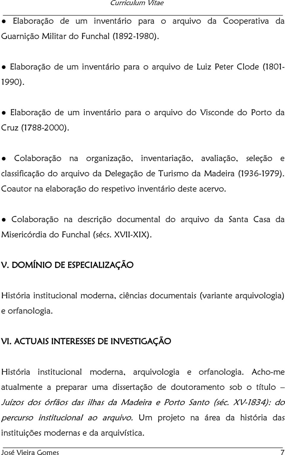Colaboração na organização, inventariação, avaliação, seleção e classificação do arquivo da Delegação de Turismo da Madeira (1936-1979). Coautor na elaboração do respetivo inventário deste acervo.