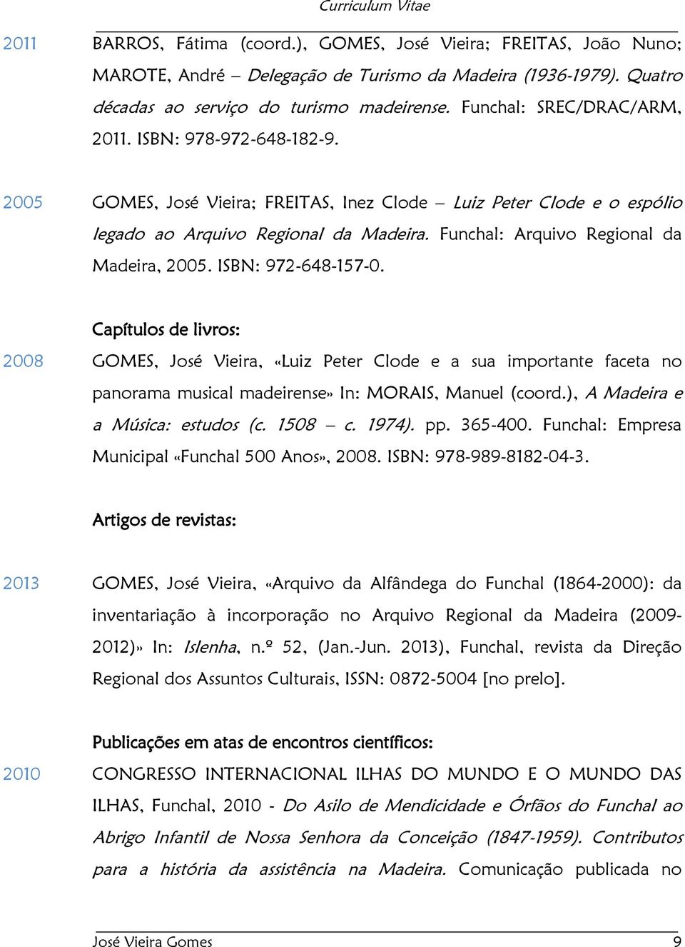 Funchal: Arquivo Regional da Madeira, 2005. ISBN: 972-648-157-0.
