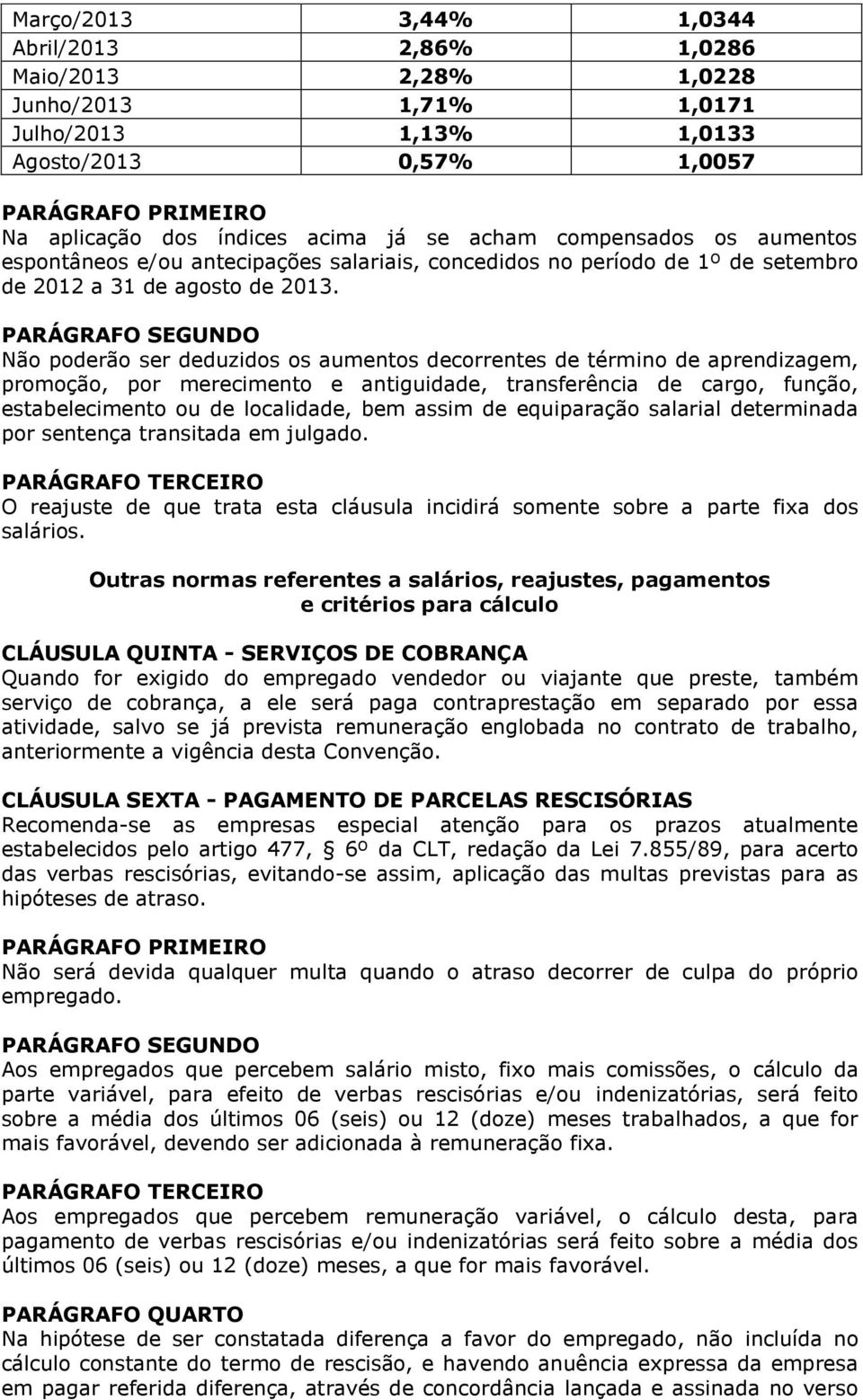 PARÁGRAFO SEGUNDO Não poderão ser deduzidos os aumentos decorrentes de término de aprendizagem, promoção, por merecimento e antiguidade, transferência de cargo, função, estabelecimento ou de