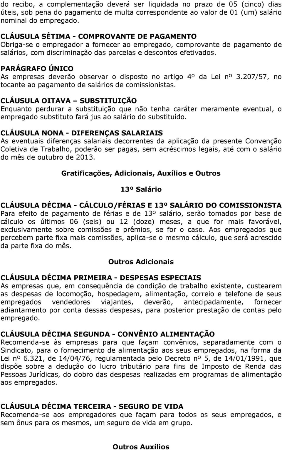 PARÁGRAFO ÚNICO As empresas deverão observar o disposto no artigo 4º da Lei nº 3.207/57, no tocante ao pagamento de salários de comissionistas.