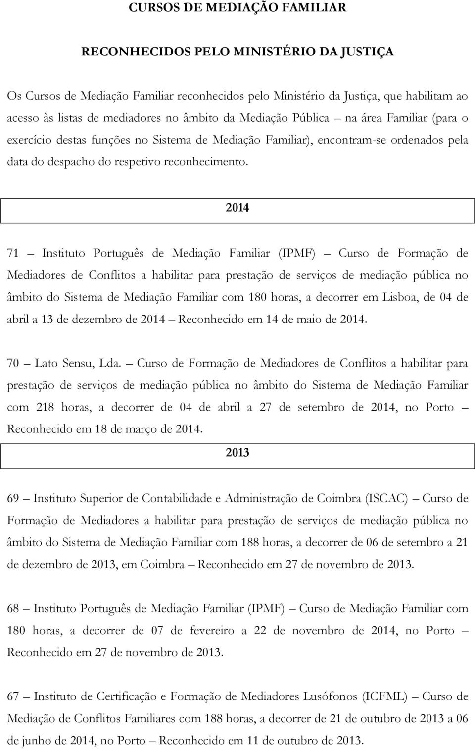 2014 71 Instituto Português de Mediação Familiar (IPMF) Curso de Formação de Mediadores de Conflitos a habilitar para prestação de serviços de mediação pública no âmbito do Sistema de Mediação