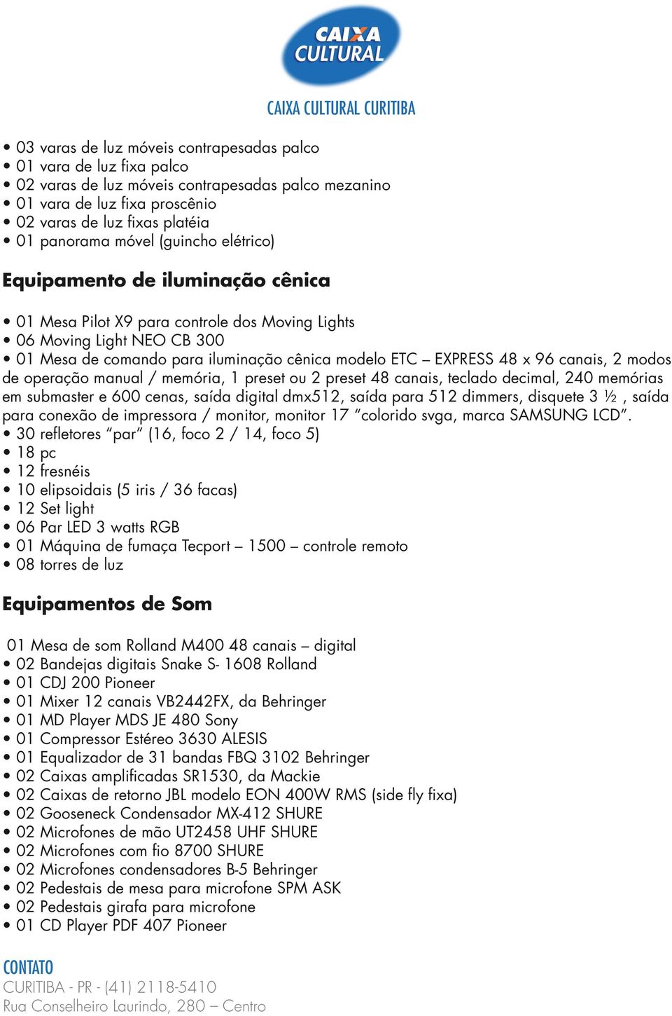 canais, 2 modos de operação manual / memória, 1 preset ou 2 preset 48 canais, teclado decimal, 240 memórias em submaster e 600 cenas, saída digital dmx512, saída para 512 dimmers, disquete 3 ½, saída