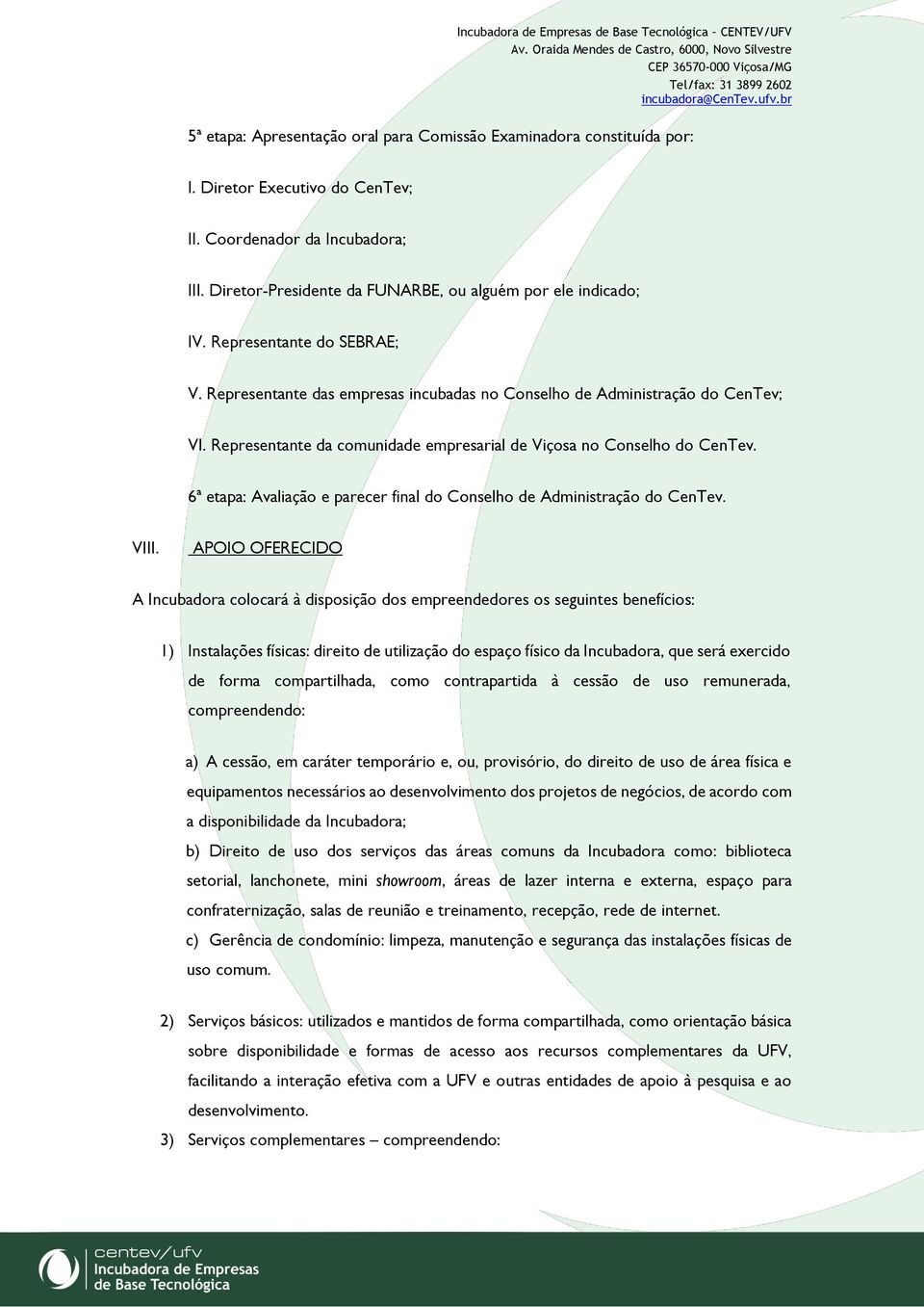 Representante da comunidade empresarial de Viçosa no Conselho do CenTev. 6ª etapa: Avaliação e parecer final do Conselho de Administração do CenTev. VIII.