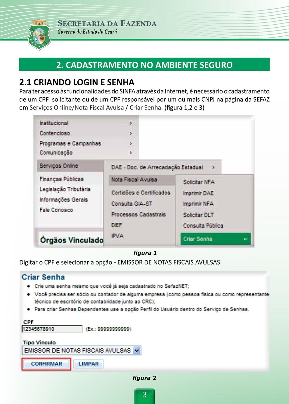 necessário o cadastramento de um CPF solicitante ou de um CPF responsável por um ou mais CNPJ na