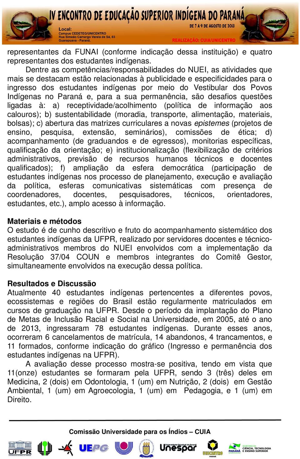 dos Povos Indígenas no Paraná e, para a sua permanência, são desafios questões ligadas à: a) receptividade/acolhimento (política de informação aos calouros); b) sustentabilidade (moradia, transporte,