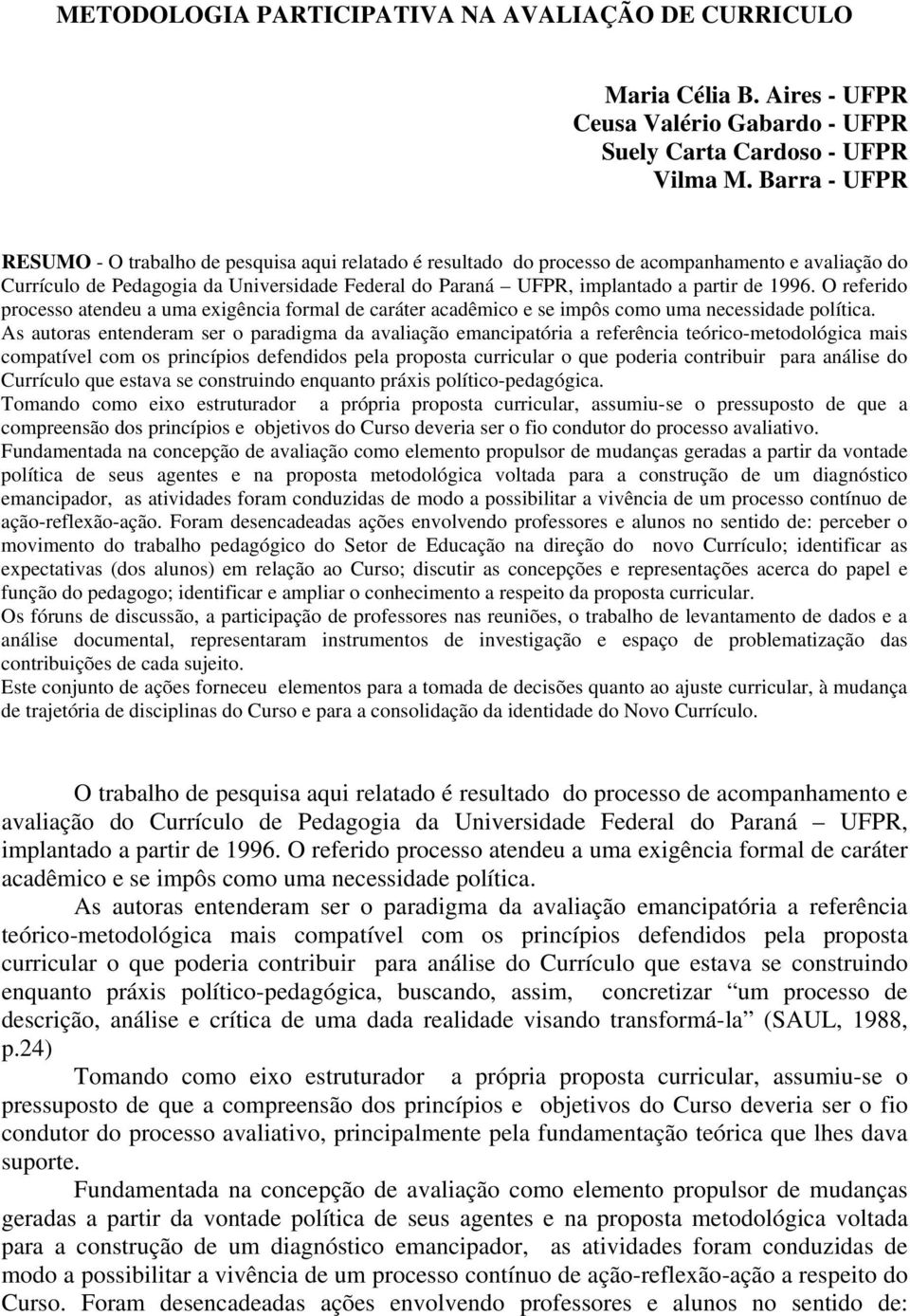 de 1996. O referido processo atendeu a uma exigência formal de caráter acadêmico e se impôs como uma necessidade política.