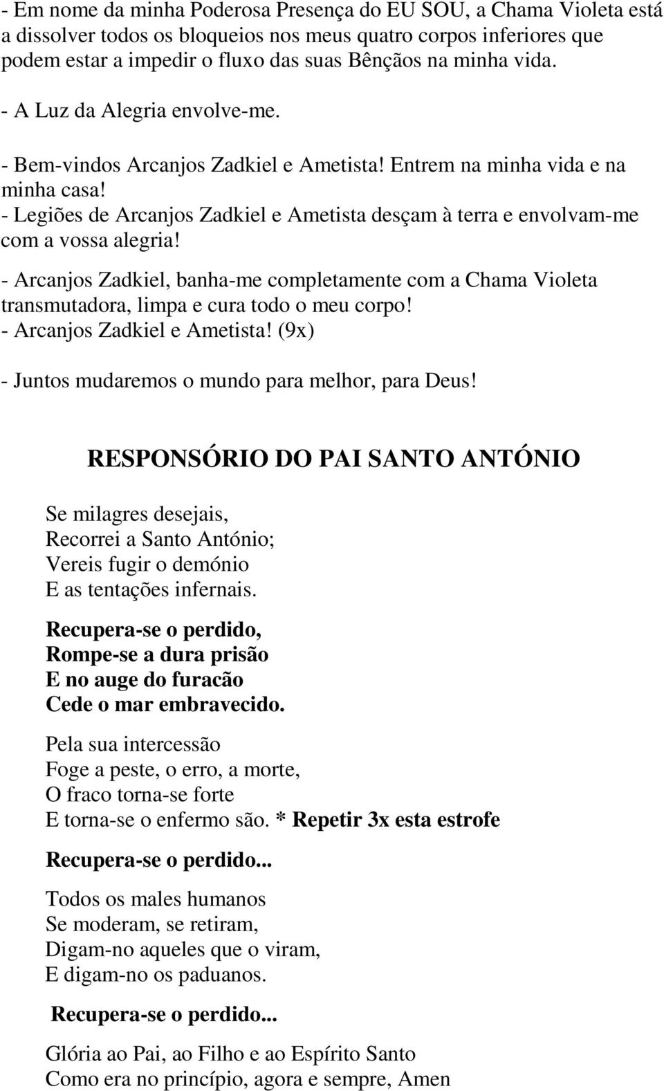 - Legiões de Arcanjos Zadkiel e Ametista desçam à terra e envolvam-me com a vossa alegria! - Arcanjos Zadkiel, banha-me completamente com a Chama Violeta transmutadora, limpa e cura todo o meu corpo!