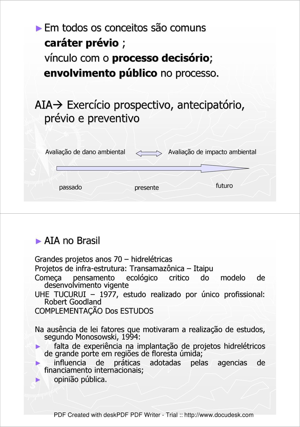 hidrelétricas Projetos de infra-estrutura: Transamazônica Itaipu Começa pensamento ecológico critico do modelo de desenvolvimento vigente UHE TUCURUI 1977, estudo realizado por único profissional: