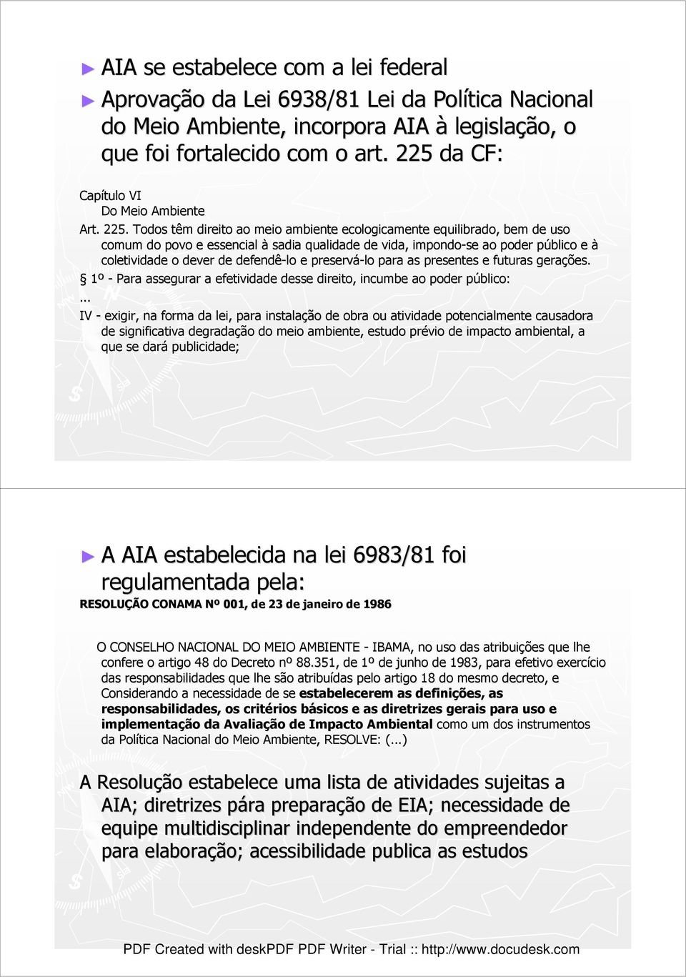 Todos têm direito ao meio ambiente ecologicamente equilibrado, bem de uso comum do povo e essencial à sadia qualidade de vida, impondo-se ao poder público e à coletividade o dever de defendê-lo e