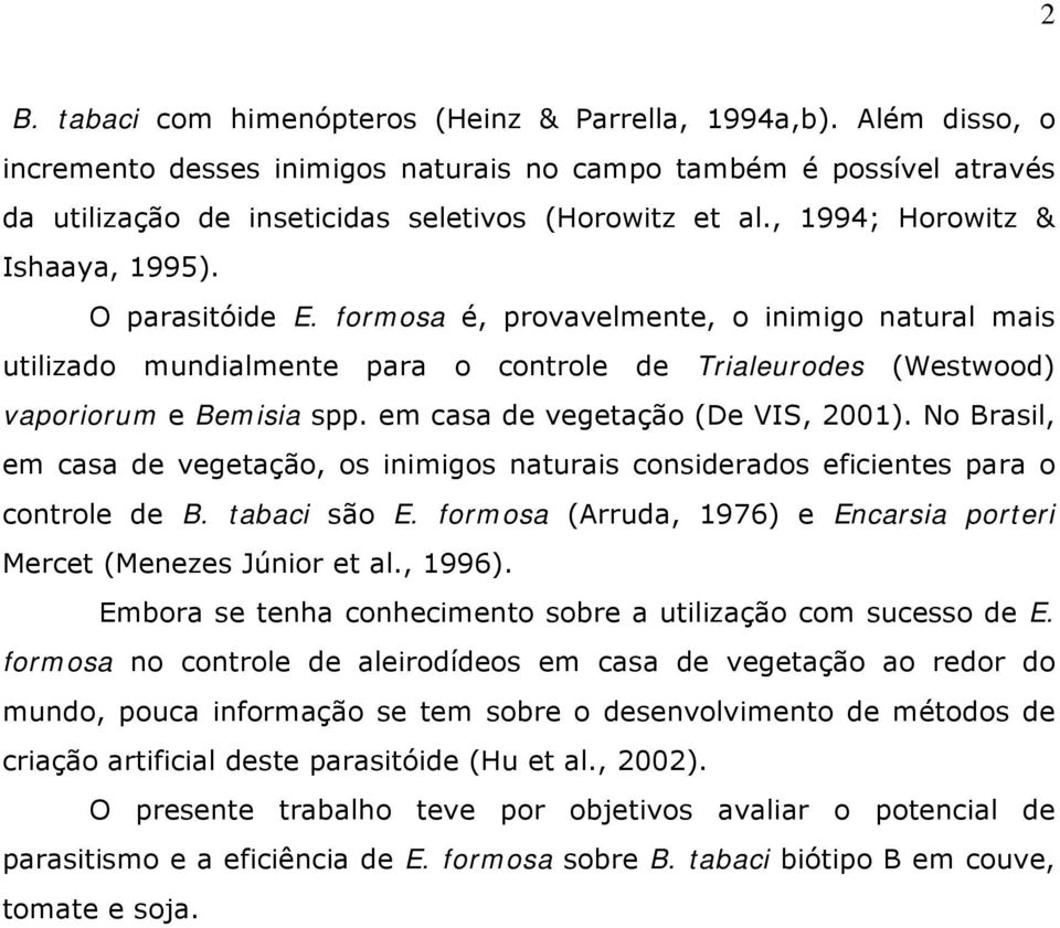 em casa de vegetação (De VIS, 2001). No Brasil, em casa de vegetação, os inimigos naturais considerados eficientes para o controle de B. tabaci são E.