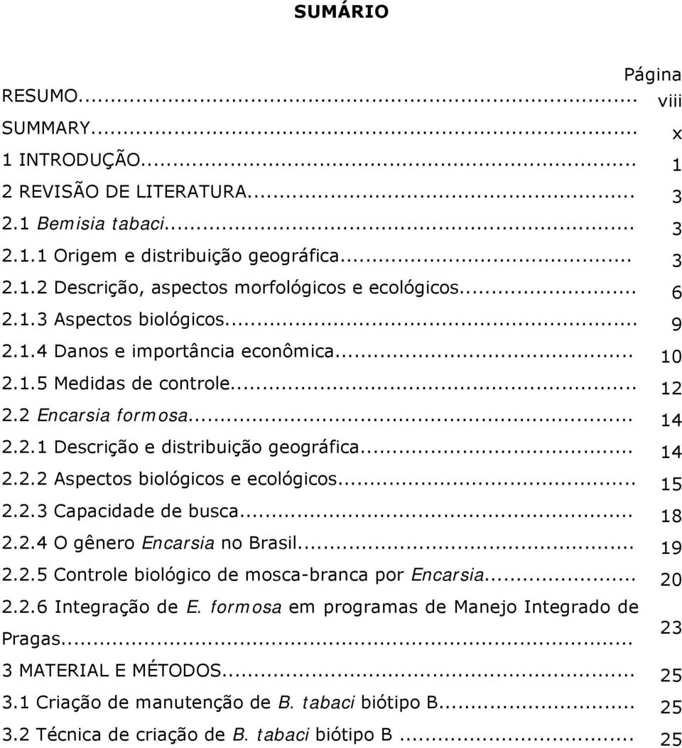 .. 15 2.2.3 Capacidade de busca... 18 2.2.4 O gênero Encarsia no Brasil... 19 2.2.5 Controle biológico de mosca-branca por Encarsia... 20 2.2.6 Integração de E.