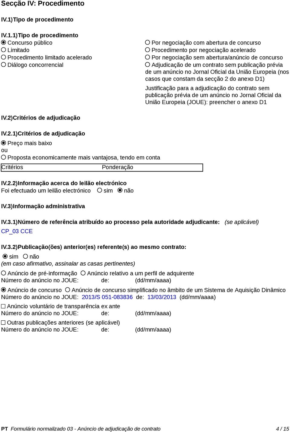 1)Tipo de procedimento Concurso público Limitado Procedimento limitado acelerado Diálogo concorrencial Por negociação com abertura de concurso Procedimento por negociação acelerado Por negociação s