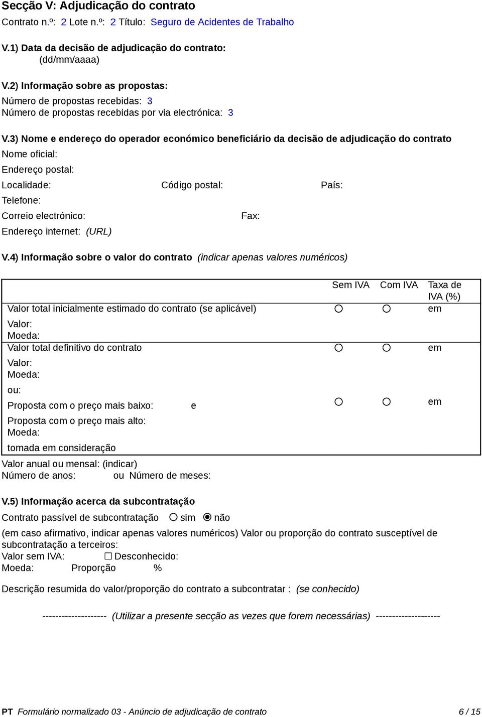 3) Nome e endereço do operador económico beneficiário da decisão de adjudicação do contrato Nome oficial: Endereço postal: Localidade: Código postal: País: Telefone: Correio electrónico: Endereço