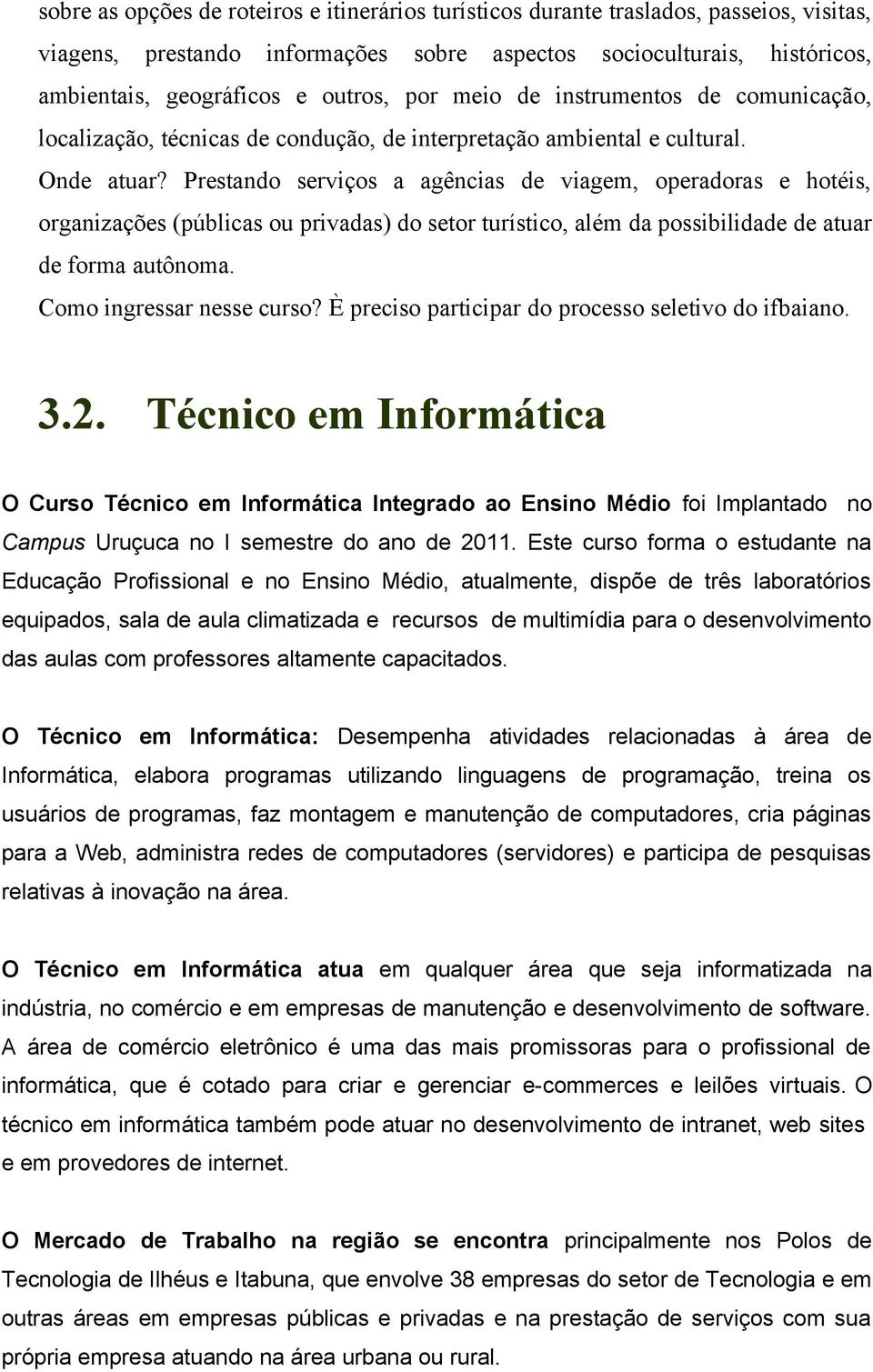 Prestando serviços a agências de viagem, operadoras e hotéis, organizações (públicas ou privadas) do setor turístico, além da possibilidade de atuar de forma autônoma. Como ingressar nesse curso?