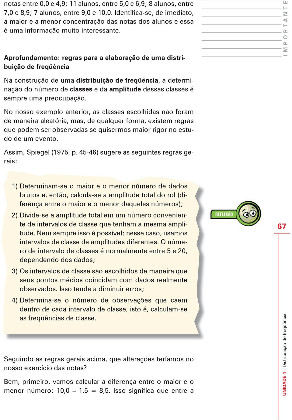 Aprofundamento: regras para a elaboração de uma distribuição de freqüência I M P O R T A N T E Na construção de uma distribuição de freqüência, a determinação do número de classes e da amplitude