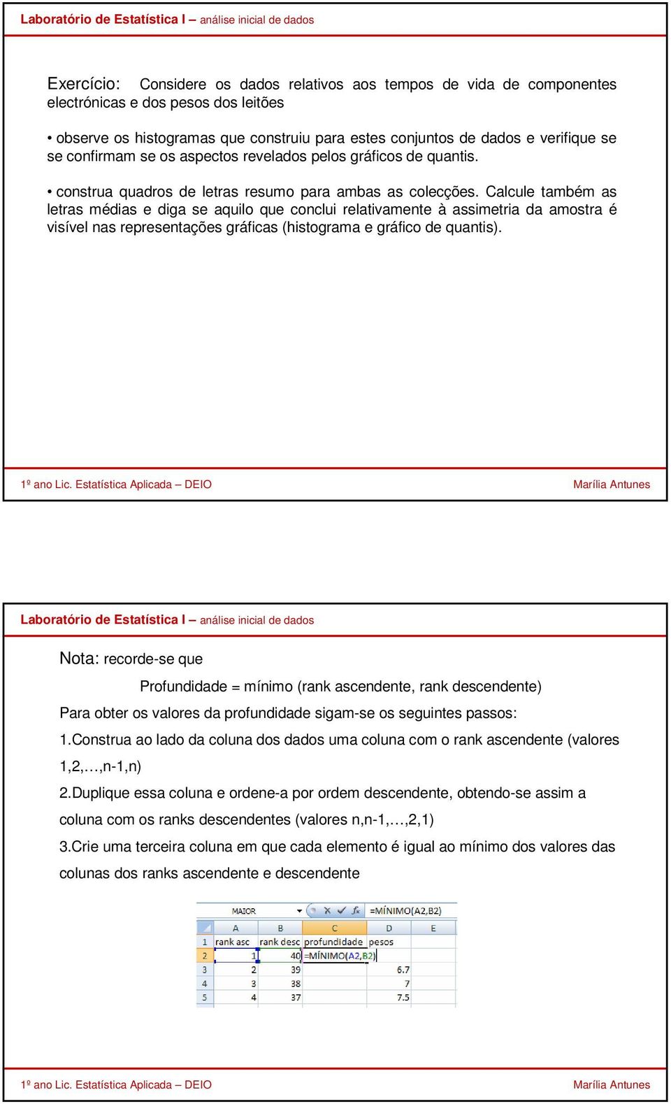 Calcule também as letras médias e diga se aquilo que conclui relativamente à assimetria da amostra é visível nas representações gráficas (histograma e gráfico de quantis).