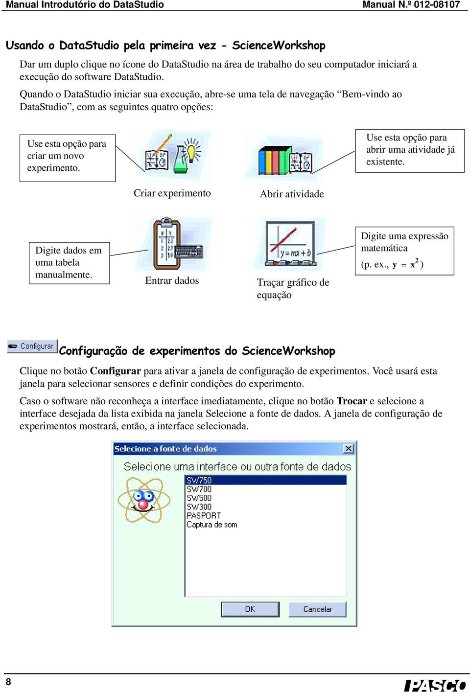 Quando o DataStudio iniciar sua execução, abre-se uma tela de navegação Bem-vindo ao DataStudio, com as seguintes quatro opções: Useestaopçãopara criar um novo experimento.