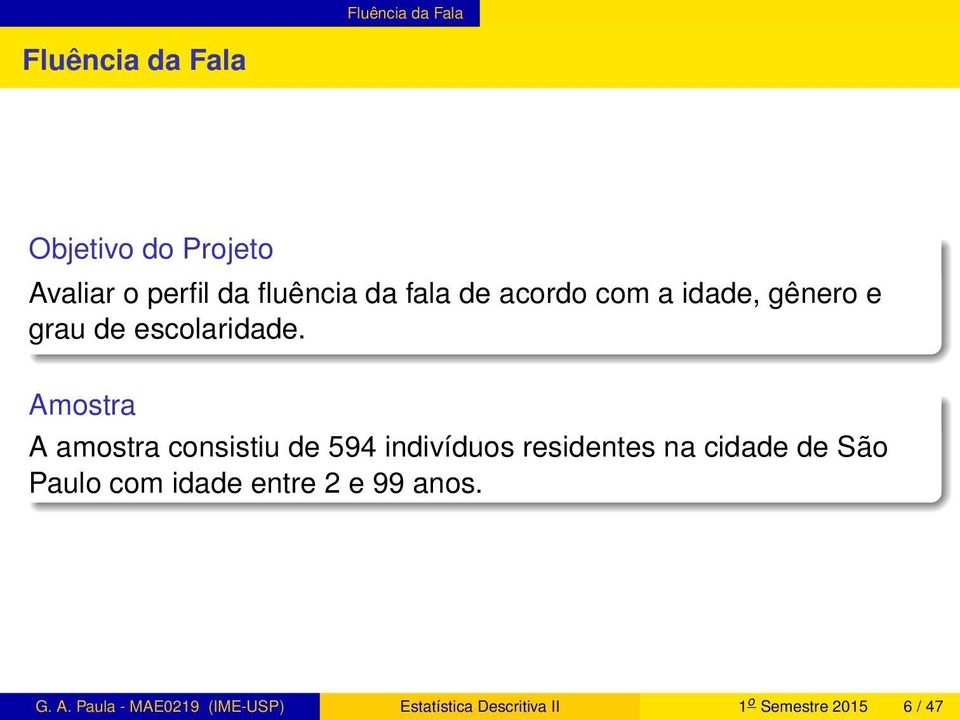 Amostra A amostra consistiu de 594 indivíduos residentes na cidade de São Paulo com
