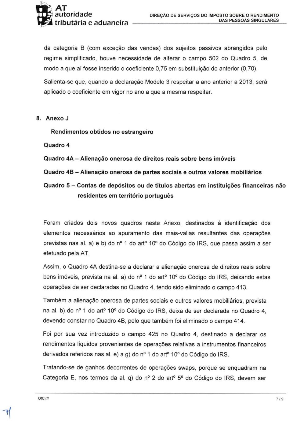 Salienta-se que, quando a declarac;:ao Modelo 3 respeitar a ana anterior a 2013, sera aplicado 0 coeficiente em vigor no ana a que a mesma respeitar. 8.