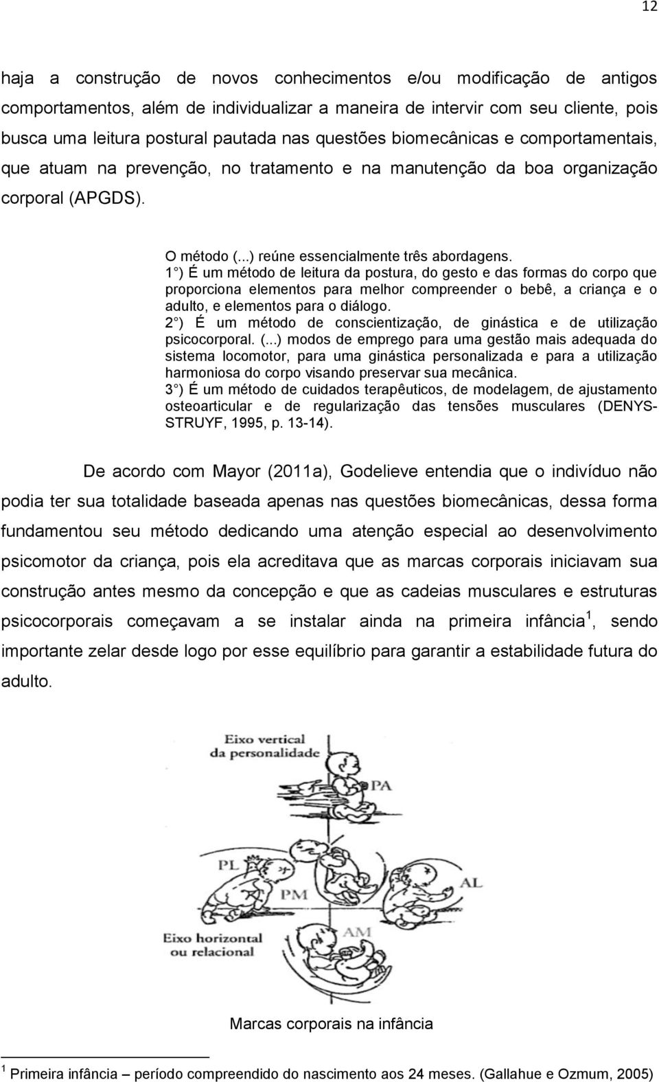 1 ) É um método de leitura da postura, do gesto e das formas do corpo que proporciona elementos para melhor compreender o bebê, a criança e o adulto, e elementos para o diálogo.