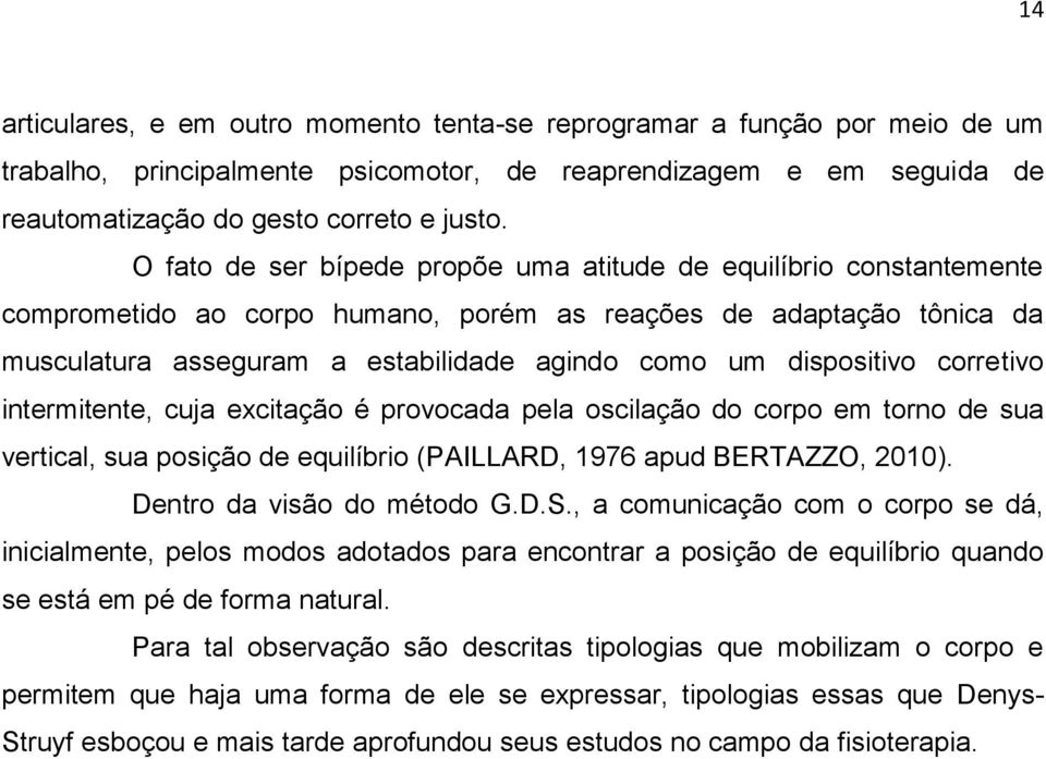 dispositivo corretivo intermitente, cuja excitação é provocada pela oscilação do corpo em torno de sua vertical, sua posição de equilíbrio (PAILLARD, 1976 apud BERTAZZO, 2010).