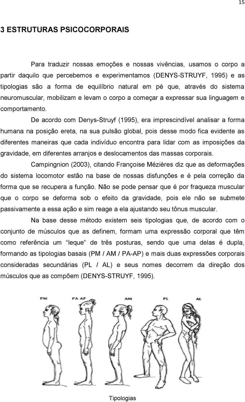 De acordo com Denys-Struyf (1995), era imprescindível analisar a forma humana na posição ereta, na sua pulsão global, pois desse modo fica evidente as diferentes maneiras que cada indivíduo encontra