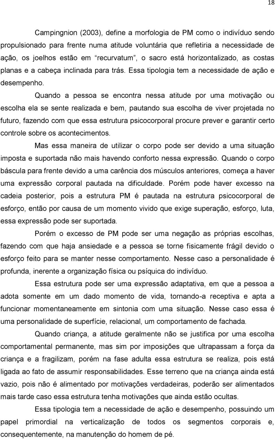 Quando a pessoa se encontra nessa atitude por uma motivação ou escolha ela se sente realizada e bem, pautando sua escolha de viver projetada no futuro, fazendo com que essa estrutura psicocorporal