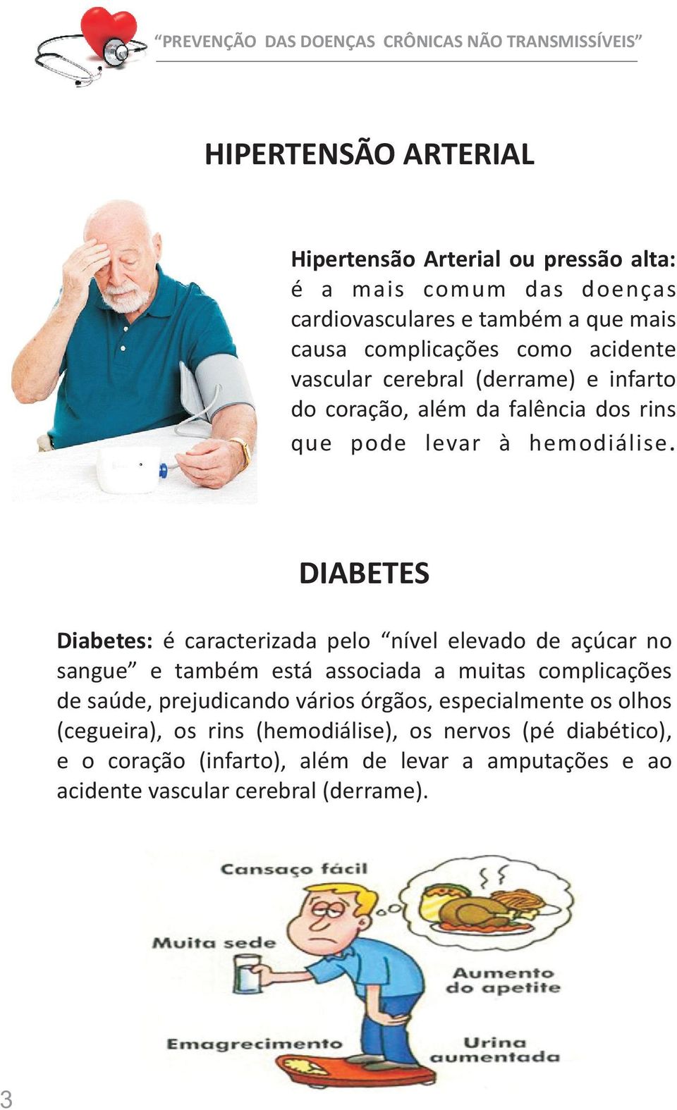 DIABETES Diabetes: é caracterizada pelo nível elevado de açúcar no sangue e também está associada a muitas complicações de saúde, prejudicando vários