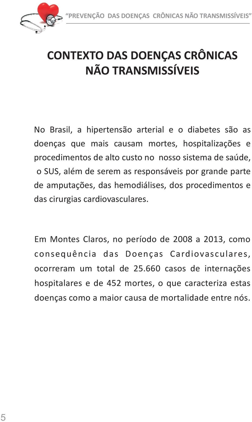 hemodiálises, dos procedimentos e das cirurgias cardiovasculares.