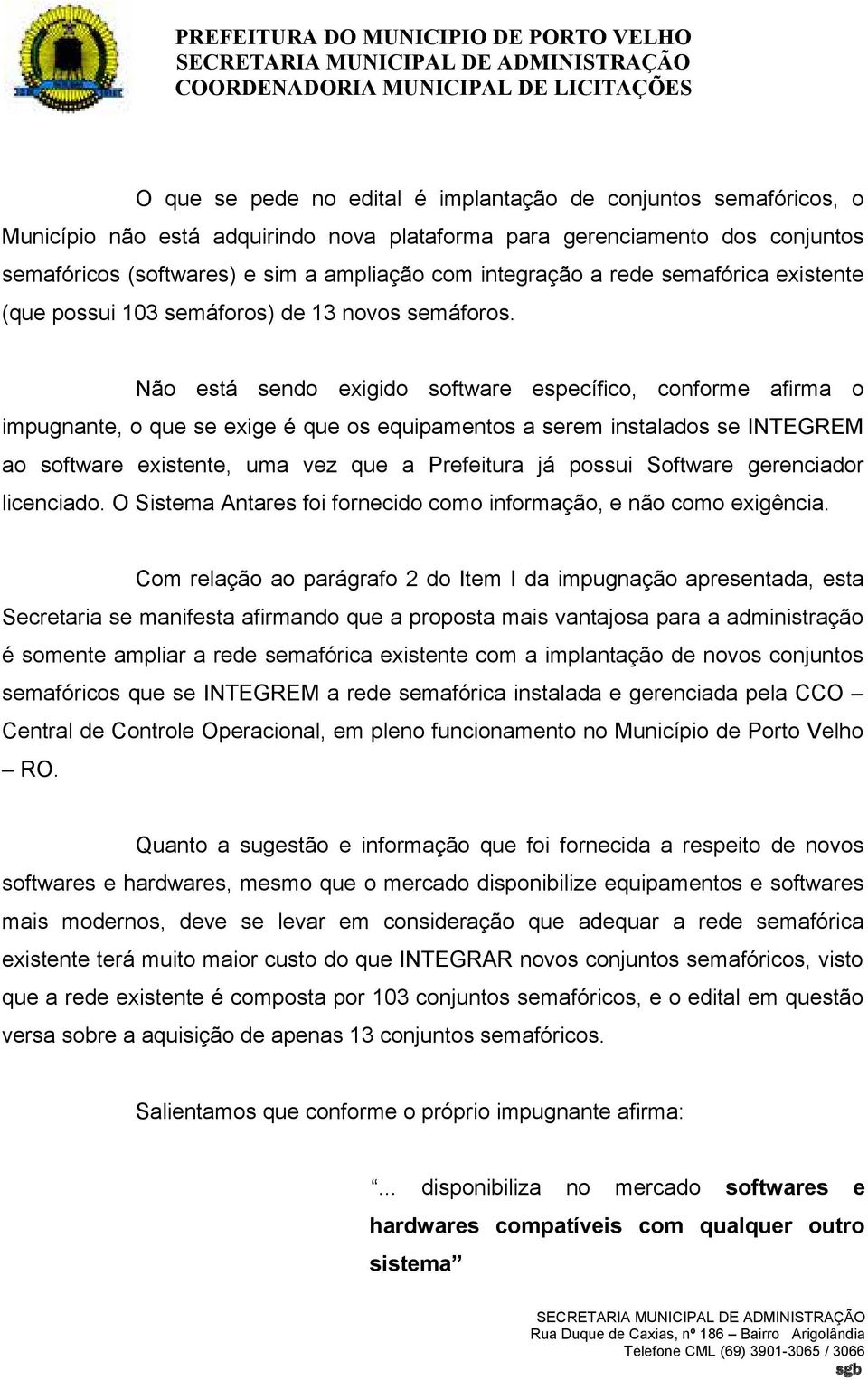 Não está sendo exigido software específico, conforme afirma o impugnante, o que se exige é que os equipamentos a serem instalados se INTEGREM ao software existente, uma vez que a Prefeitura já possui