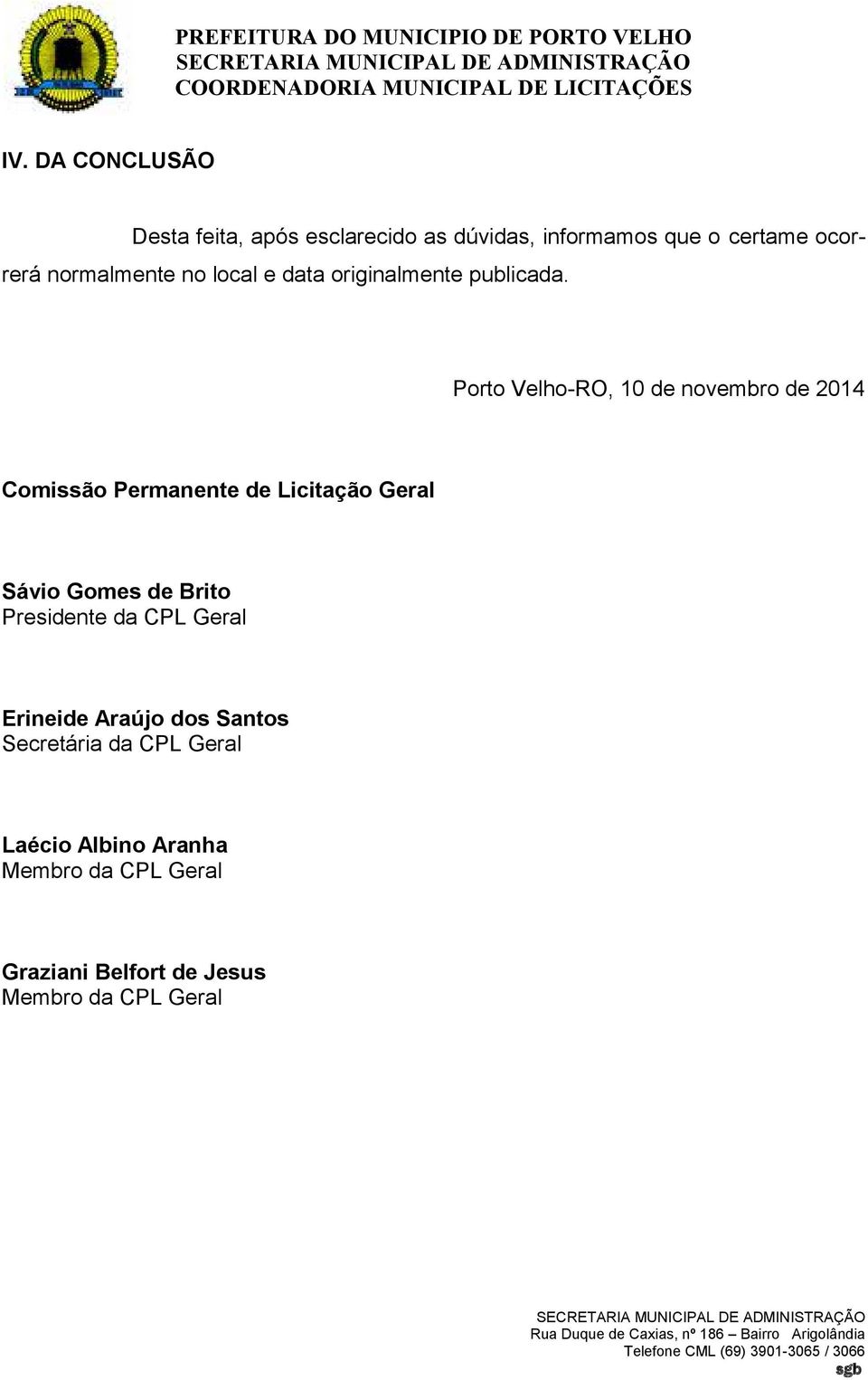 Porto Velho-RO, 10 de novembro de 2014 Comissão Permanente de Licitação Geral Sávio Gomes de Brito