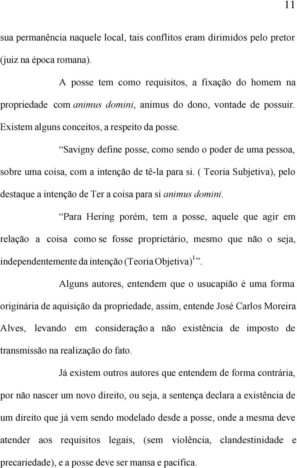 Savigny define posse, como sendo o poder de uma pessoa, sobre uma coisa, com a intenção de tê-la para si. ( Teoria Subjetiva), pelo destaque a intenção de Ter a coisa para si animus domini.