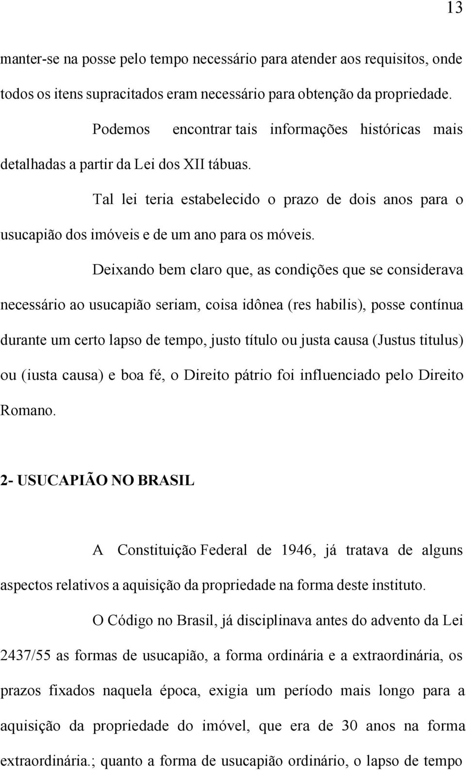 Deixando bem claro que, as condições que se considerava necessário ao usucapião seriam, coisa idônea (res habilis), posse contínua durante um certo lapso de tempo, justo título ou justa causa (Justus