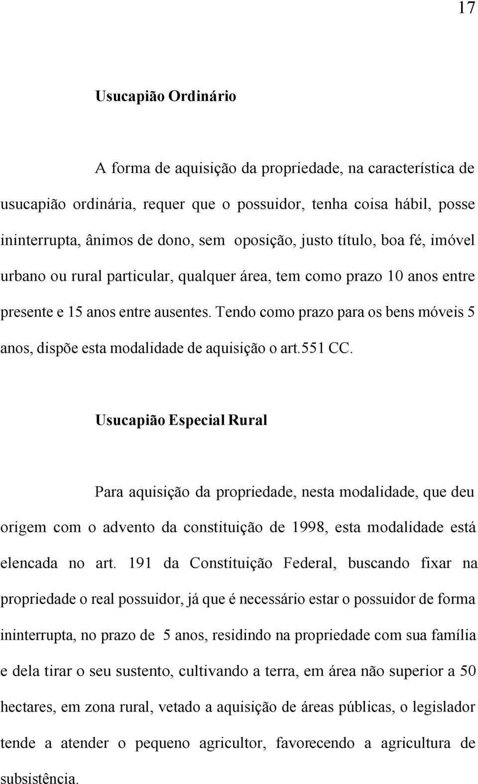 Tendo como prazo para os bens móveis 5 anos, dispõe esta modalidade de aquisição o art.551 CC.