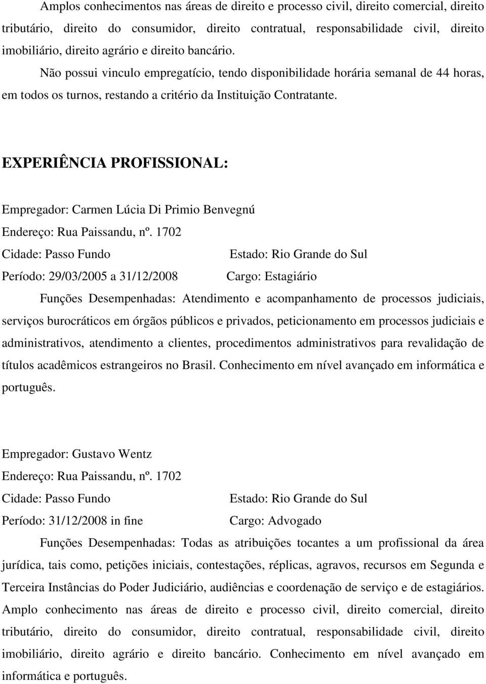 EXPERIÊNCIA PROFISSIONAL: Empregador: Carmen Lúcia Di Primio Benvegnú Endereço: Rua Paissandu, nº.