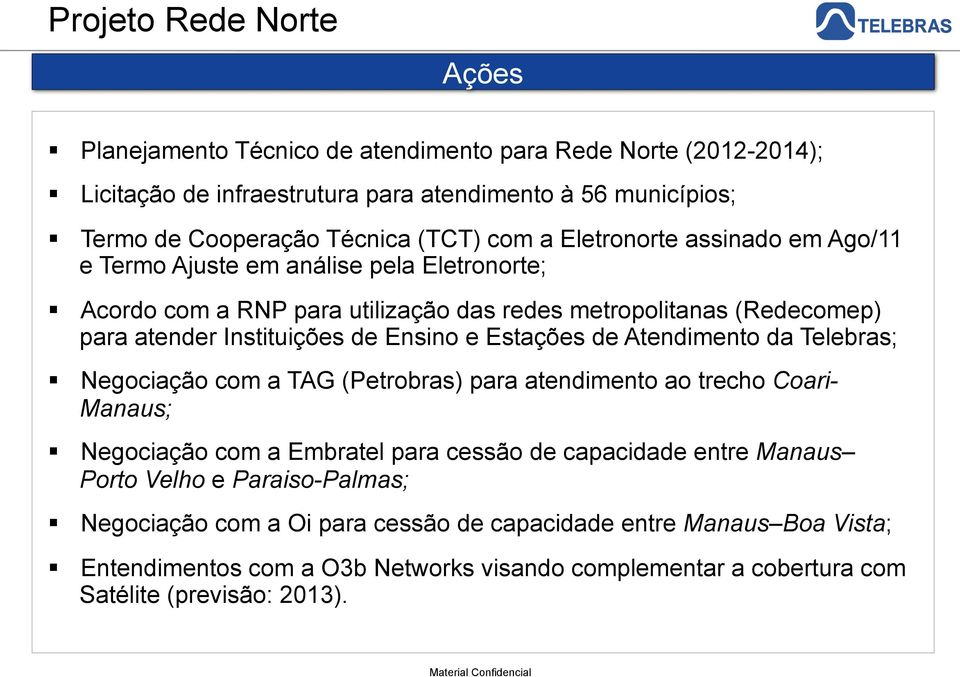 Estações de Atendimento da Telebras; Negociação com a TAG (Petrobras) para atendimento ao trecho Coari- Manaus; Negociação com a Embratel para cessão de capacidade entre Manaus Porto