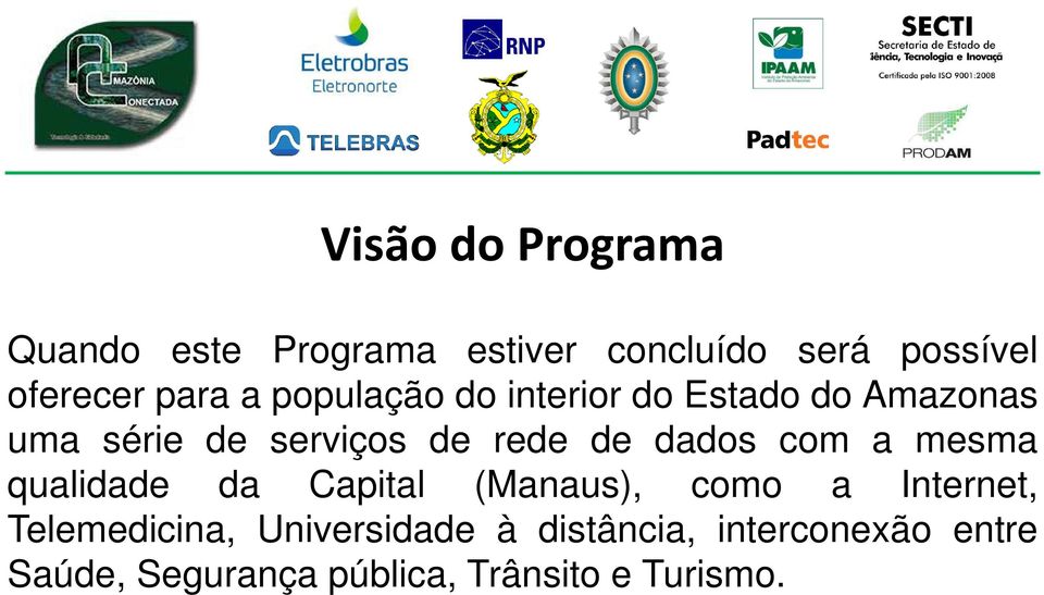dados com a mesma qualidade da Capital (Manaus), como a Internet, Telemedicina,