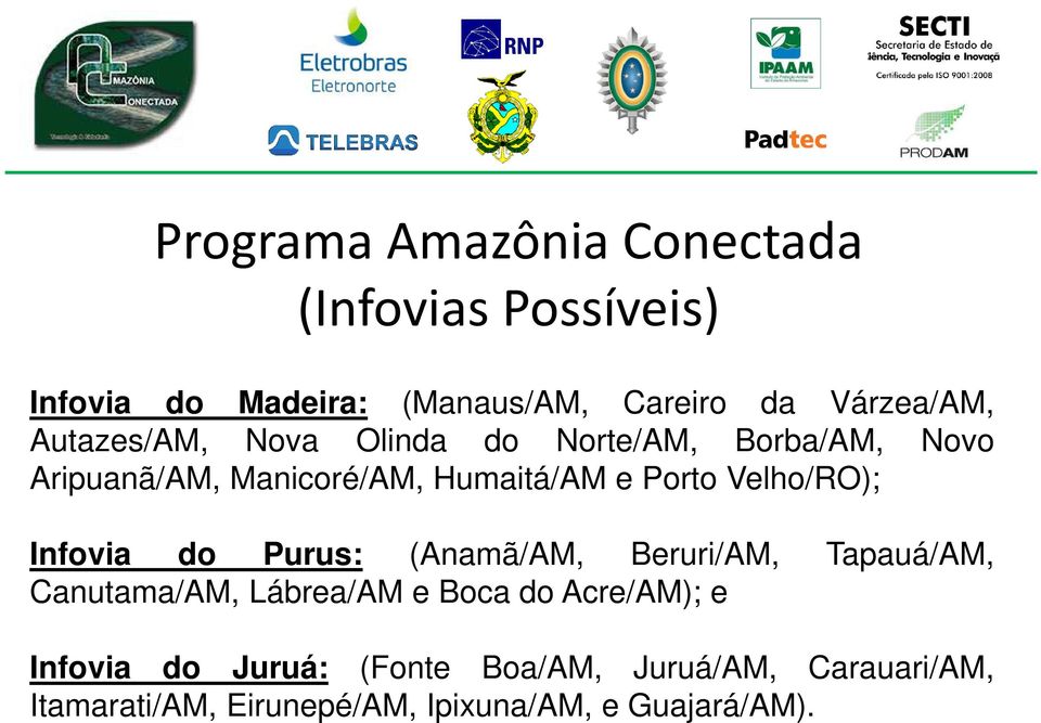 Velho/RO); Infovia do Purus: (Anamã/AM, Beruri/AM, Tapauá/AM, Canutama/AM, Lábrea/AM e Boca do