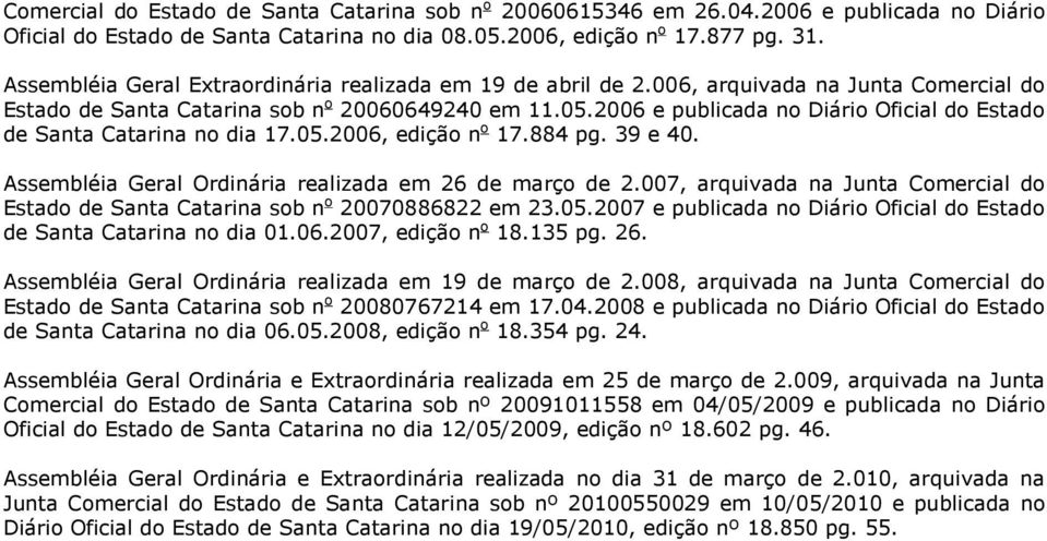 2006 e publicada no Diário Oficial do Estado de Santa Catarina no dia 17.05.2006, edição n o 17.884 pg. 39 e 40. Assembléia Geral Ordinária realizada em 26 de março de 2.