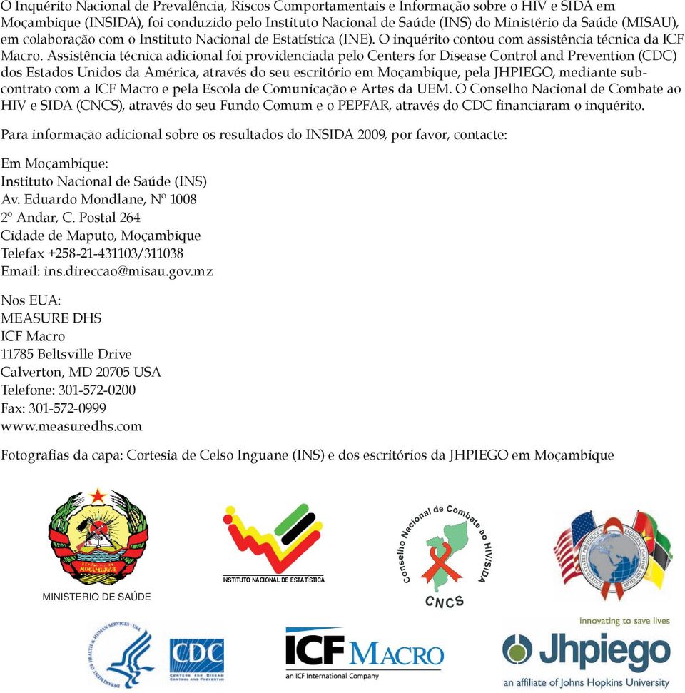 Assistência técnica adicional foi providenciada pelo Centers for Disease Control and Prevention (CDC) dos Estados Unidos da América, através do seu escritório em Moçambique, pela JHPIEGO, mediante