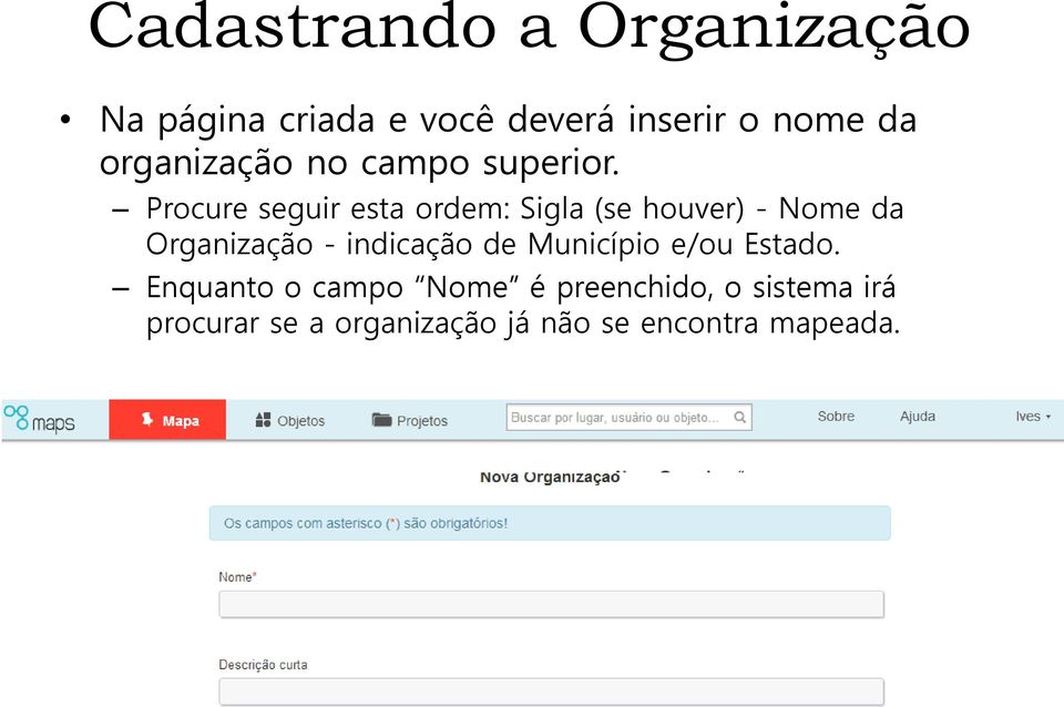 Procure seguir esta ordem: Sigla (se houver) - Nome da Organização - indicação