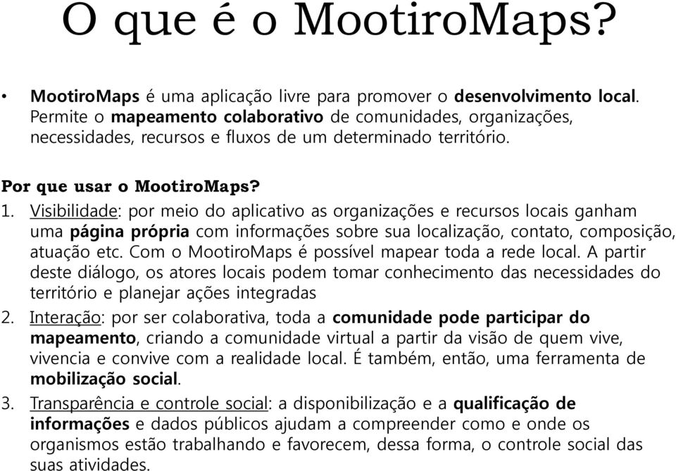 Visibilidade: por meio do aplicativo as organizações e recursos locais ganham uma página própria com informações sobre sua localização, contato, composição, atuação etc.