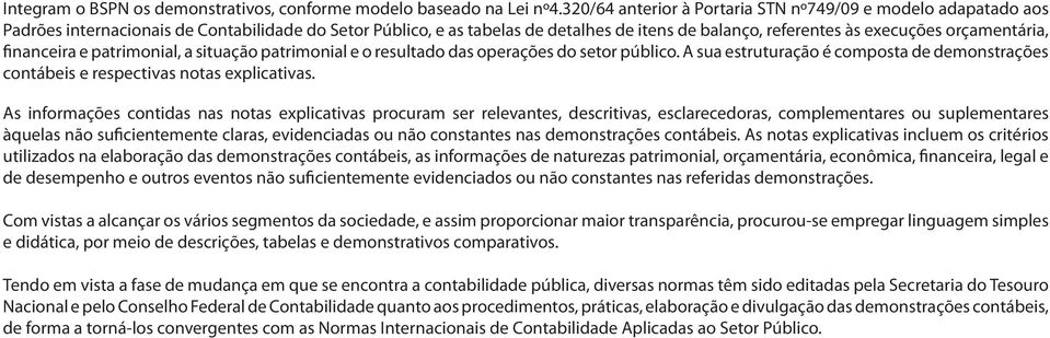 orçamentária, financeira e patrimonial, a situação patrimonial e o resultado das operações do setor público. A sua estruturação é composta de demonstrações contábeis e respectivas notas explicativas.