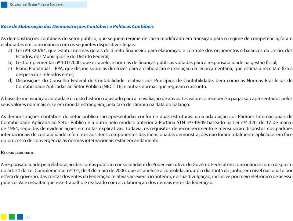 320/64, que estatui normas gerais de direito financeiro para elaboração e controle dos orçamentos e balanços da União, dos Estados, dos Municípios e do Distrito Federal; b) Lei Complementar nº