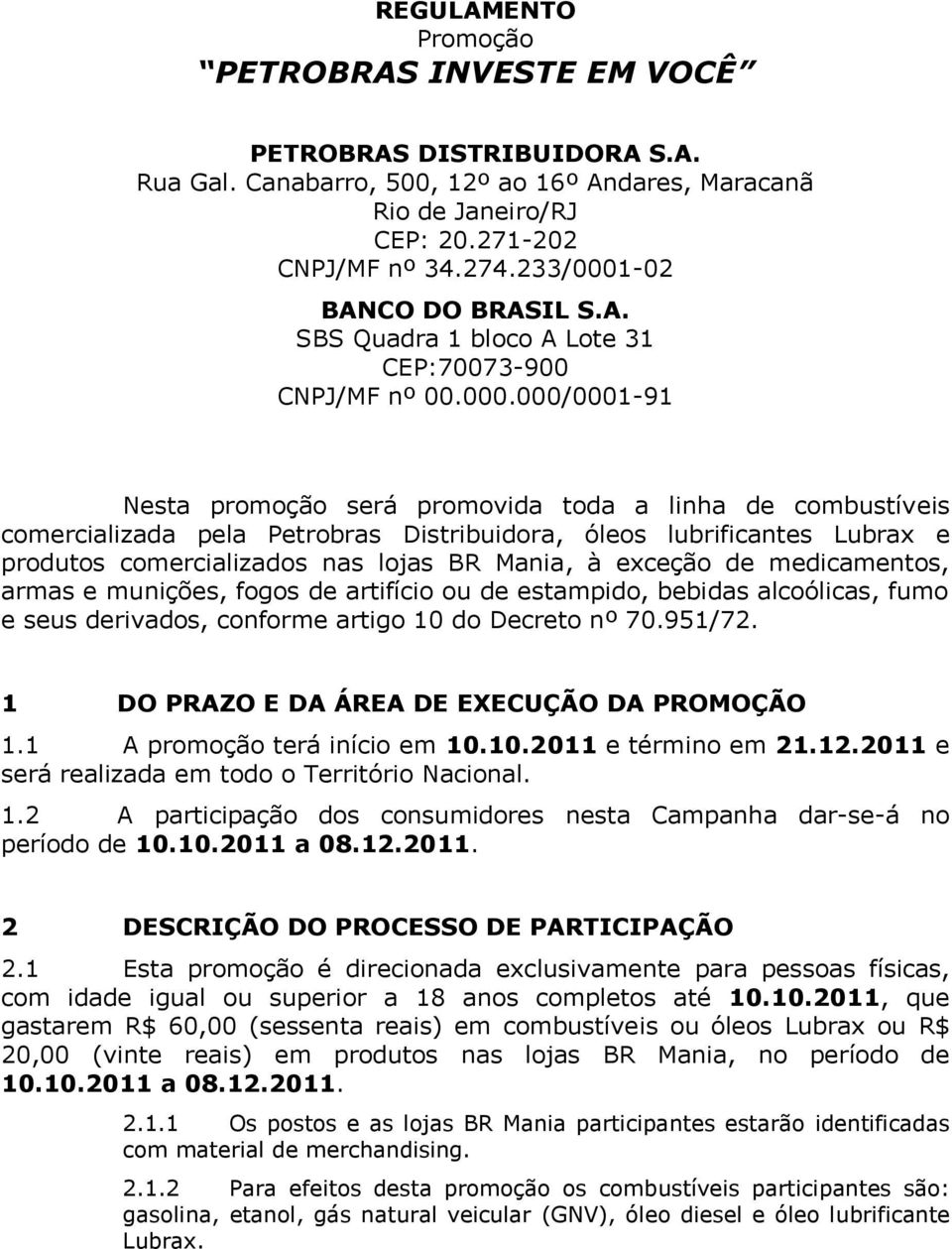 -02 BANCO DO BRASIL S.A. SBS Quadra 1 bloco A Lote 31 CEP:70073-900 CNPJ/MF nº 00.000.