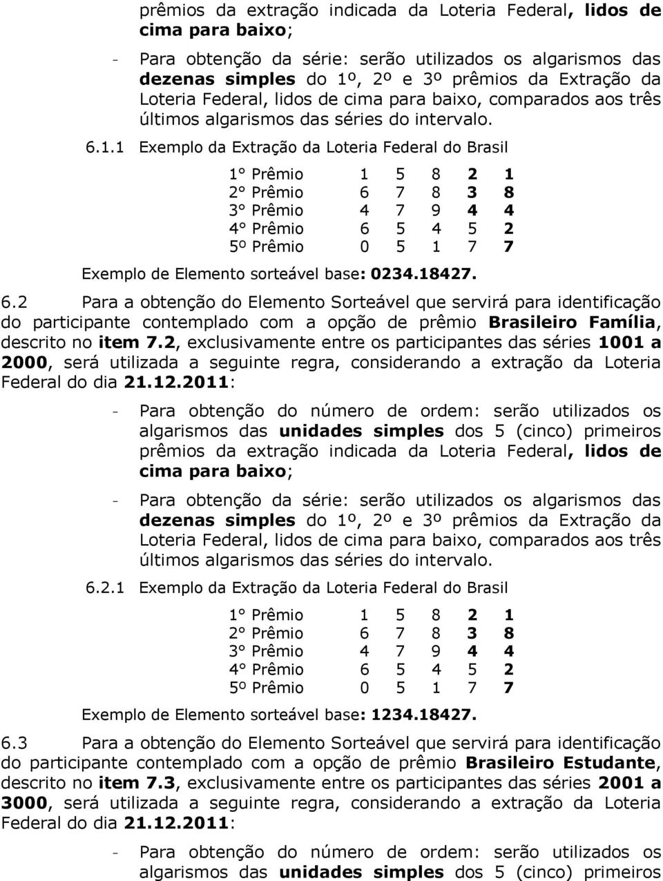 1 Exemplo da Extração da Loteria Federal do Brasil 1 Prêmio 1 5 8 2 1 2 Prêmio 6 