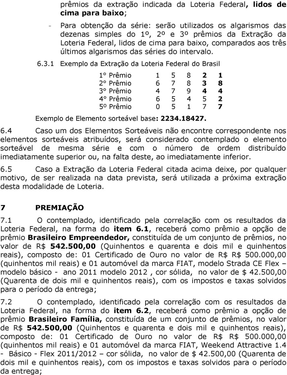 1 Exemplo da Extração da Loteria Federal do Brasil 1 Prêmio 1 5 8 2 1 2 Prêmio 6 
