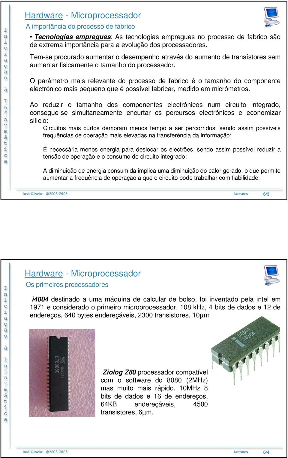 O parâmetro mais relevante do processo de fabrico é o tamanho do componente electrónico mais pequeno que é possível fabricar, medido em micrómetros.