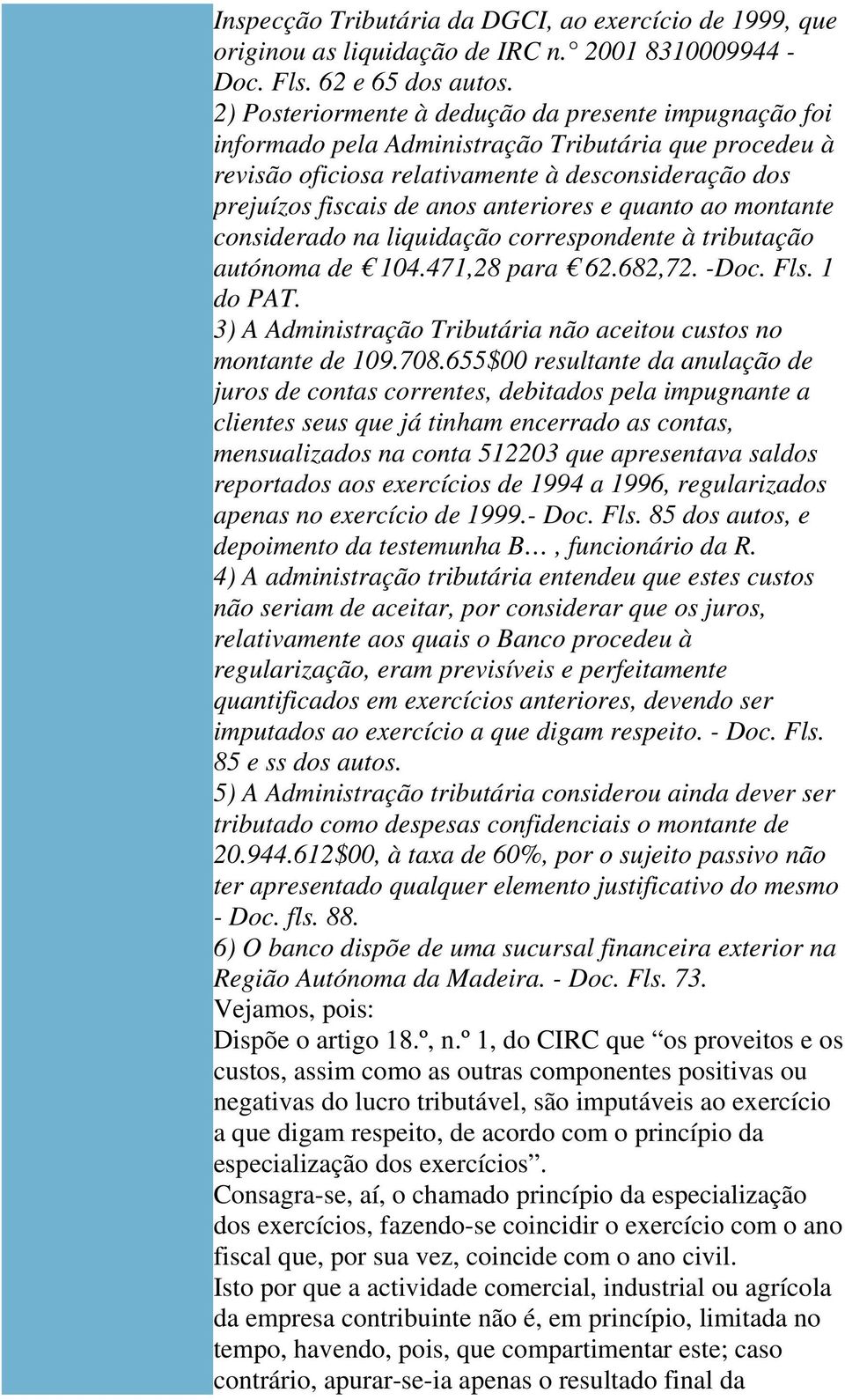 e quanto ao montante considerado na liquidação correspondente à tributação autónoma de 104.471,28 para 62.682,72. -Doc. Fls. 1 do PAT.